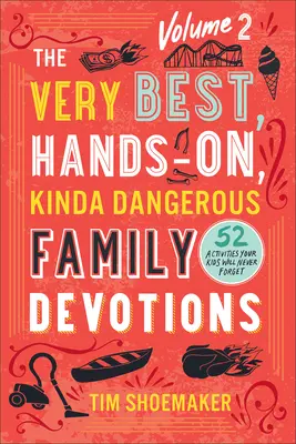 Cele mai bune, practice și cam periculoase devoțiuni de familie, volumul 2: 52 de activități pe care copiii tăi nu le vor uita niciodată - The Very Best, Hands-On, Kinda Dangerous Family Devotions, Volume 2: 52 Activities Your Kids Will Never Forget