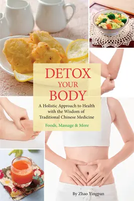 Detoxifierea corpului tău: O abordare holistică a sănătății cu înțelepciunea medicinei tradiționale chineze - Detox Your Body: A Holistic Approach to Health with the Wisdom of Traditional Chinese Medicine