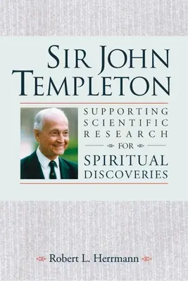 Sir John Templeton - Sprijinirea cercetării științifice pentru descoperiri spirituale - Sir John Templeton - Supporting Scientific Research for Spiritual Discoveries