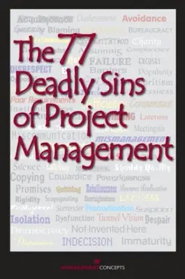 77 Deadly Sins of Project Management - Cu contribuțiile a peste 40 de profesioniști în managementul proiectelor - 77 Deadly Sins of Project Management - With Contributions by More than 40 Project Management Professionals