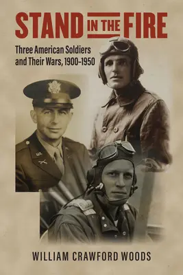 Stand in the Fire: Trei soldați americani și războaiele lor, 1900-1950 - Stand in the Fire: Three American Soldiers and Their Wars, 1900-1950