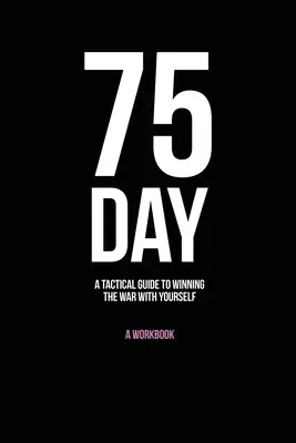 75-Day: Un ghid tactic pentru a câștiga războiul cu tine însuți - 75-Day: A Tactical Guide to Winning the War with Yourself
