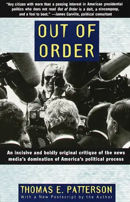 Out of Order: O critică incisivă și îndrăzneț originală a dominației presei asupra procesului politic american - Out of Order: An Incisive and Boldly Original Critique of the News Media's Domination of America's Political Process
