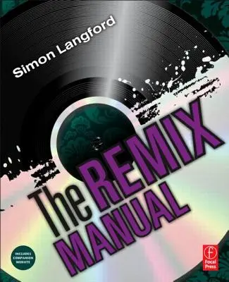 The Remix Manual: Arta și știința remixării muzicii dance cu Logic - The Remix Manual: The Art and Science of Dance Music Remixing with Logic