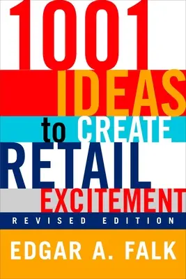 1001 de idei pentru a crea entuziasm în comerțul cu amănuntul: (revizuită și actualizată) - 1001 Ideas to Create Retail Excitement: (Revised & Updated)