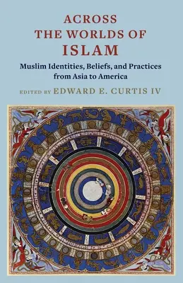 Prin lumile islamului: Identități, credințe și practici musulmane din Asia până în America - Across the Worlds of Islam: Muslim Identities, Beliefs, and Practices from Asia to America