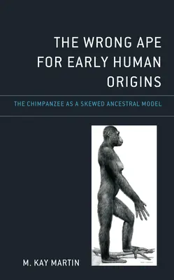Maimuța greșită pentru originile umane timpurii: Cimpanzeul ca model ancestral distorsionat - The Wrong Ape for Early Human Origins: The Chimpanzee as a Skewed Ancestral Model
