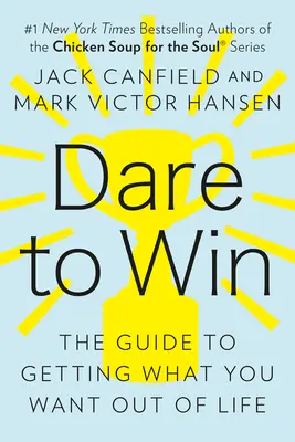 Îndrăznește să câștigi: Ghidul pentru a obține ceea ce îți dorești de la viață - Dare to Win: The Guide to Getting What You Want Out of Life