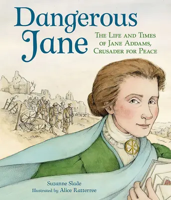 Dangerous Jane: Viața și vremurile lui Jane Addams, cruciată pentru pace - Dangerous Jane: ?The Life and Times of Jane Addams, Crusader for Peace