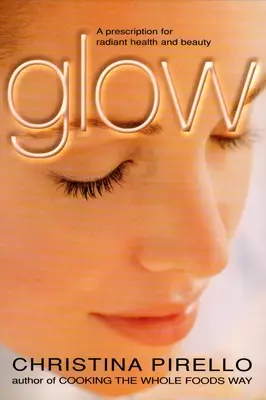 Glow: O rețetă pentru sănătate și frumusețe radiante - Glow: A Prescription for Radiant Health and Beauty