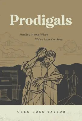 Prodigalii: Găsirea căminului atunci când am pierdut drumul - Prodigals: Finding Home When We've Lost the Way