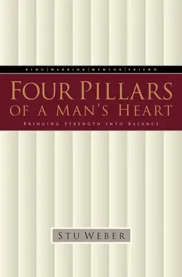 Cei patru piloni ai inimii unui bărbat: Aducerea puterii în echilibru - Four Pillars of a Man's Heart: Bringing Strength Into Balance