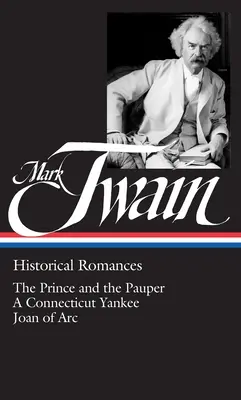 Mark Twain: Romane istorice (Loa #71): The Prince and the Pauper / A Connecticut Yankee in King Arthur's Court / Personal Recollections of Joan of - Mark Twain: Historical Romances (Loa #71): The Prince and the Pauper / A Connecticut Yankee in King Arthur's Court / Personal Recollections of Joan of