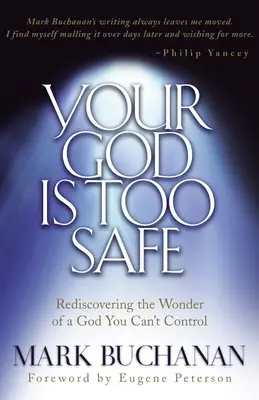 Dumnezeul tău este prea sigur: Redescoperirea minunii unui Dumnezeu pe care nu-l poți controla - Your God Is Too Safe: Rediscovering the Wonder of a God You Can't Control