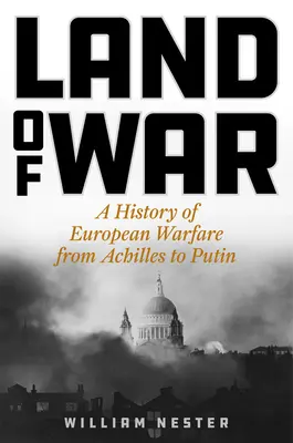 Land of War: O istorie a războiului european de la Ahile la Putin - Land of War: A History of European Warfare from Achilles to Putin