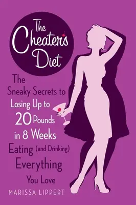 Dieta trișorului: Secretele viclene de a pierde până la 6 kilograme în 8 săptămâni mâncând (și bând) tot ce-ți place - The Cheater's Diet: The Sneaky Secrets to Losing Up to 20 Pounds in 8 Weeks Eating (and Drinking) Everything You Love