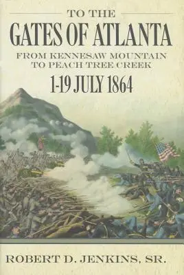 La porțile din Atlanta: De la Kennesaw Mountain la Peach Tree Creek, 1-19 iulie 1864 - To the Gates of Atlanta: From Kennesaw Mountain to Peach Tree Creek, 1-19 July 1864
