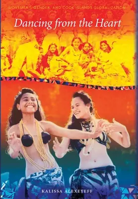 Dancing from the Heart: Mișcare, gen și socialitate în Insulele Cook - Dancing from the Heart: Movement, Gender, and Sociality in the Cook Islands