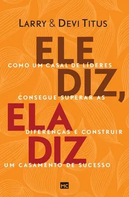 El spune, ea spune: Como um casal de lderes consegue superar as diferenas e construir um casamento de sucesso - Ele diz, ela diz: Como um casal de lderes consegue superar as diferenas e construir um casamento de sucesso