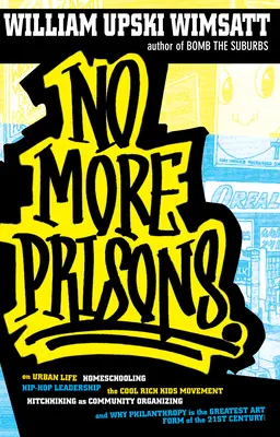 Nu mai există închisori: Urban Life, Homeschooling, Hip-Hop Leadership, the Cool Rich Kids Movement, a Hitchhiker's Guide to - No More Prisons: Urban Life, Homeschooling, Hip-Hop Leadership, the Cool Rich Kids Movement, a Hitchhiker's Guide to