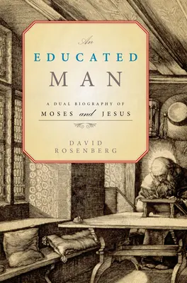 Un om educat - O biografie dublă a lui Moise și a lui Iisus - Educated Man - A Dual Biography of Moses and Jesus