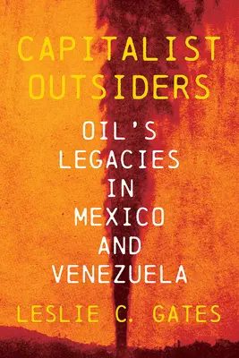 Capitalist Outsiders: Moștenirea petrolului în Mexic și Venezuela - Capitalist Outsiders: Oil's Legacy in Mexico and Venezuela