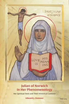 Julian de Norwich în fenomenologia sa: Textele sale spirituale și contextele lor istorice - Julian of Norwich in Her Phenomenology: Her Spiritual Texts and Their Historical Contexts