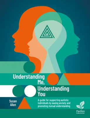Înțelegându-mă pe mine, înțelegându-te pe tine: Ghid pentru sprijinirea persoanelor autiste, atenuarea anxietății și promovarea înțelegerii reciproce: A Guide for Supporting Autistic Individuals, Easing Anxiety and Promoting Mutual Understanding - Understanding Me, Understanding You: A Guide for Supporting Autistic Individuals, Easing Anxiety and Promoting Mutual Understanding