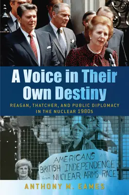 O voce în propriul lor destin: Reagan, Thatcher și diplomația publică în anii 1980 nucleari - A Voice in Their Own Destiny: Reagan, Thatcher, and Public Diplomacy in the Nuclear 1980s