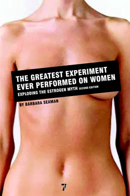 Cel mai mare experiment făcut vreodată pe femei: Explozia mitului estrogenului (Exploding the Estrogen Myth) - The Greatest Experiment Ever Performed on Women: Exploding the Estrogen Myth