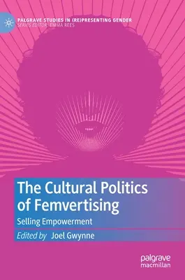 Politica culturală a Femvertising: Vânzarea emancipării - The Cultural Politics of Femvertising: Selling Empowerment