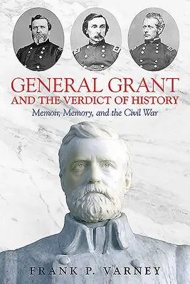 Generalul Grant și verdictul istoriei: Memorii, memorie și războiul civil - General Grant and the Verdict of History: Memoir, Memory, and the Civil War
