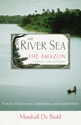 River Sea - Amazonul în istorie, mit și legendă - River Sea - The Amazon in History, Myth, and Legend