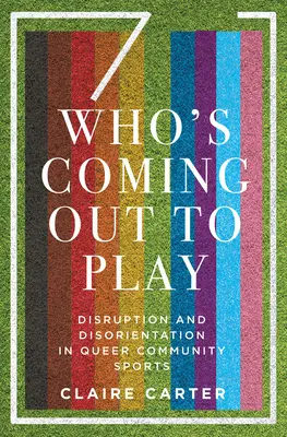Who's Coming Out to Play: Perturbare și dezorientare în sporturile comunității homosexualilor - Who's Coming Out to Play: Disruption and Disorientation in Queer Community Sports