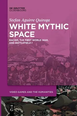 White Mythic Space: Rasismul, Primul Război Mondial și >Battlefield 1 - White Mythic Space: Racism, the First World War, and >Battlefield 1