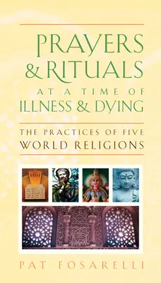 Rugăciuni și ritualuri în momentele de boală și de moarte: Practicile a cinci religii mondiale - Prayers & Rituals at a Time of Illness & Dying: The Practices of Five World Religions