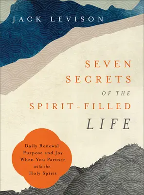 Șapte secrete ale vieții pline de Duhul Sfânt: Reînnoire zilnică, scop și bucurie când te asociezi cu Duhul Sfânt - Seven Secrets of the Spirit-Filled Life: Daily Renewal, Purpose and Joy When You Partner with the Holy Spirit