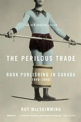 Comerțul periculos: Editura de carte în Canada, 1946-2006 - The Perilous Trade: Book Publishing in Canada, 1946-2006