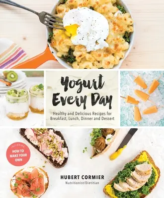 Iaurt în fiecare zi: Rețete sănătoase și delicioase pentru mic dejun, prânz, cină și desert: O carte de bucate - Yogurt Every Day: Healthy and Delicious Recipes for Breakfast, Lunch, Dinner and Dessert: A Cookbook