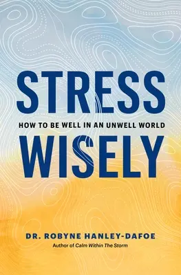 Stress Wisely: Cum să fii bine într-o lume bolnavă - Stress Wisely: How to Be Well in an Unwell World