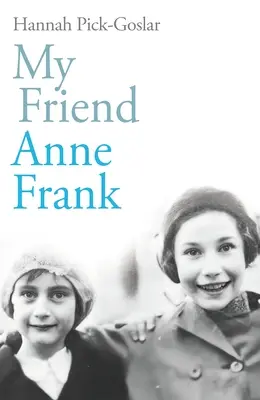 Prietena mea Anne Frank - Povestea adevărată inspirată și sfâșietoare a celor mai bune prietene despărțite și reunite împotriva tuturor șanselor - My Friend Anne Frank - The Inspiring and Heartbreaking True Story of Best Friends Torn Apart and Reunited Against All Odds