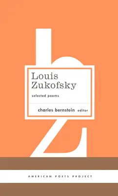 Louis Zukofsky: Poezii alese: (Proiectul Poeților Americani #22) - Louis Zukofsky: Selected Poems: (American Poets Project #22)