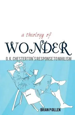 O teologie a minunii. Răspunsul lui G. K. Chesterton la nihilism - A Theology of Wonder. G. K. Chesterton's Response to Nihilism
