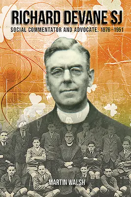 Richard Devane Sj: Avocat social și militant pentru statul liber 1876-1951 - Richard Devane Sj: Social Advocate and Free State Campaigner 1876-1951