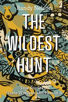 Cea mai sălbatică vânătoare: Povești adevărate ale paznicilor de vânătoare și ale braconierilor - The Wildest Hunt: True Stories of Game Wardens and Poachers