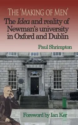 „Crearea de oameni”. The Idea and Reality of Newman's university in Oxford and Dublin - The 'Making of Men'. The Idea and Reality of Newman's university in Oxford and Dublin