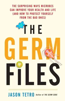 The Germ Files: Modurile surprinzătoare în care microbii vă pot îmbunătăți sănătatea și viața (și cum să vă protejați de cei răi) - The Germ Files: The Surprising Ways Microbes Can Improve Your Health and Life (and How to Protect Yourself from the Bad Ones)