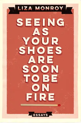 Seeing As Your Shoes Are Soon to be on Fire: Eseuri - Seeing As Your Shoes Are Soon to be on Fire: Essays
