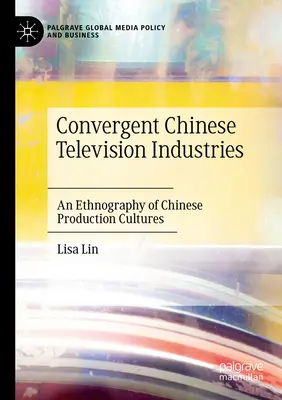 Industriile convergente ale televiziunii chineze: O etnografie a culturilor de producție chineze - Convergent Chinese Television Industries: An Ethnography of Chinese Production Cultures