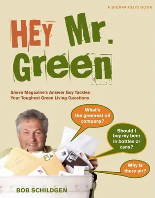 Hei, domnule Verde - Tipul cu răspunsurile din revista Sierra răspunde la cele mai dificile întrebări legate de viața ecologică - Hey Mr. Green - Sierra Magazine's Answer Guy Tackles Your Toughest Green Living Questions